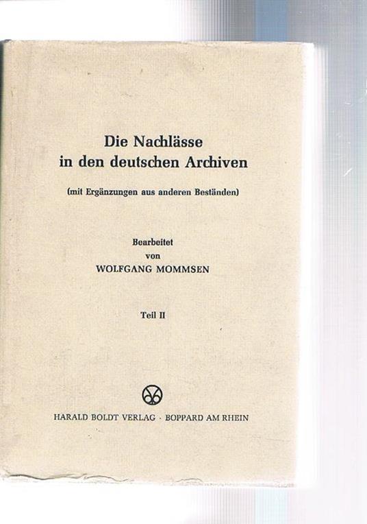Die Nachlaesse in den deutschen Archiven (mit Ergaenzungen aud anderen Bestaenden). Teil II° - Wolfgang J. Mommsen - copertina