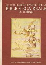 Le collezioni d'arte della biblioteca reale di Torino. disegni, inciasioni, manoscritti figurati
