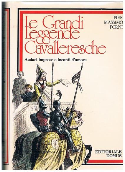 Le grandi leggende cavalleresche. Audaci imprese e incanti d'amore - Pier Massimo Forni - copertina