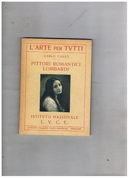 Pittori romantici lombardi. Coll. L'arte per tutti - Carlo Carrà - copertina