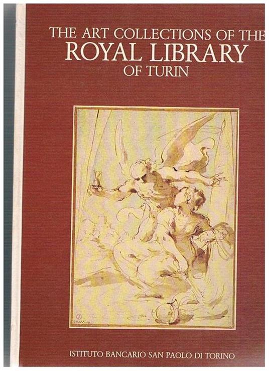 The art Collections of the Royal Library of Turin. Drawings, engravings, illustrated manuscripts - G. Carlo Sciolla - copertina