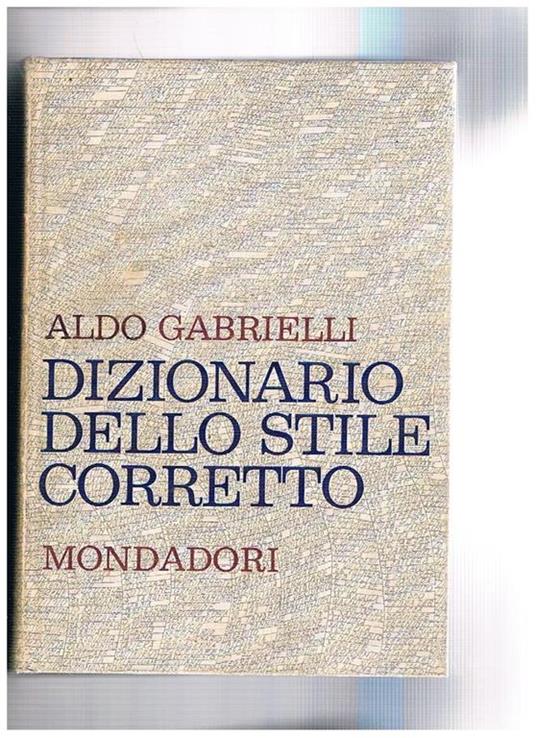 Dizionario dello stile corretto. Guida pratica per scrivere e parlar bene - Aldo Gabrielli - copertina