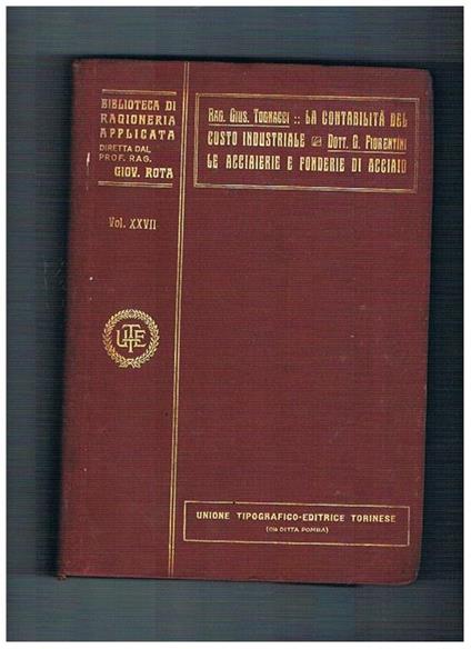 La contabilità del costo indistriale. Seguito da Le acciaierie e le fonderie di acciaio. Volume 27° monografie n° 65-66 della coll. Biblioteca di ragioneria applicata diretta dal prof. Giovanni Rota - Giuseppe Tognacci - copertina