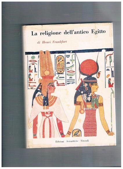 La religione dell'antico Egitto. Prefazione di Ernesto De Martino - Henri Frankfort - copertina