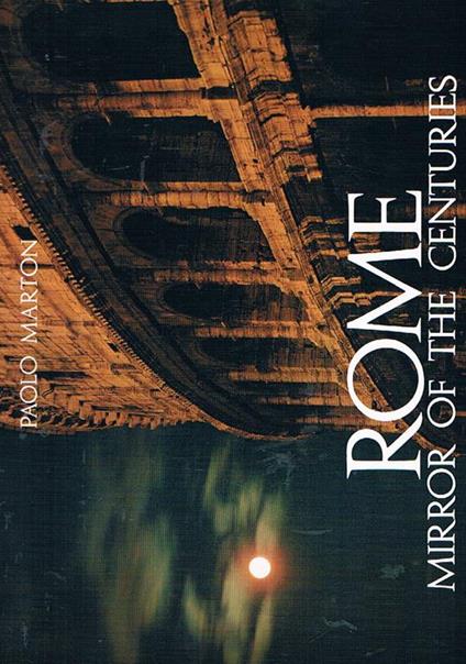 Rome mirror of the centuries. Text by Dominique Fernandez. Comments on the illustrations Luciano Zeppegno. Translated by Peter Lauritzen - Paolo Marton - copertina