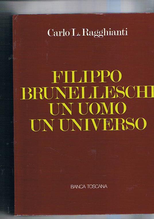 Filippo Brunelleschi. Un uomo un universo - Carlo L. Ragghianti - copertina
