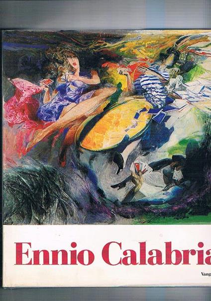 Ennio Calabria. (Catalogo per la mostra di Ennio Calabria fatta in Roma nel Museo di Castel Sant'Angelo nel 1987) - Giovanni Carandente - copertina