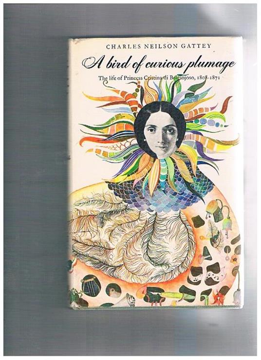 A bird of curious plumage. The life of Princess Cristina di Belgiojoso, 1808-1871 - Charles Neilson Gattey - copertina