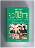 La divina roulette. Guida ai grandi casinò d'Europa, ai giochi noti e meno noti, ai sistemi, ai trucchi..