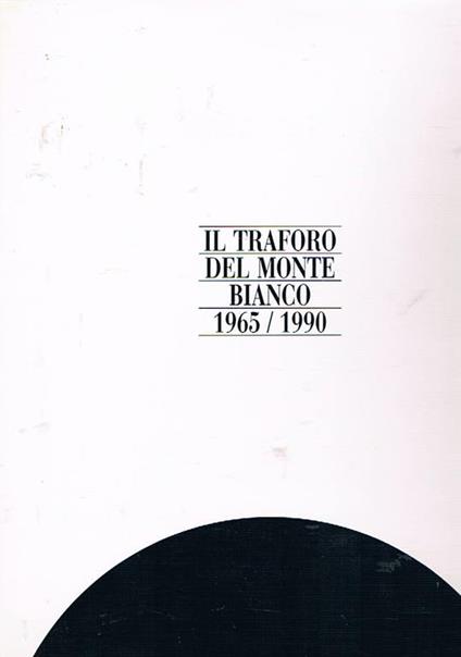 Il traforo del Monte Bianco 1965 1990. Testo anche in francese - copertina
