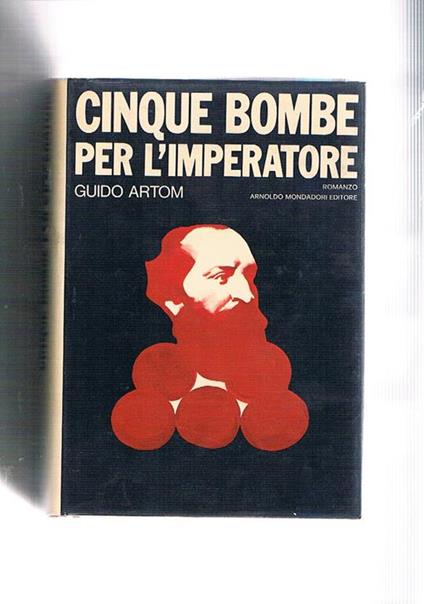 Cinque bombe per l'imperatore. Romanzo. Collezione Omnibus, prima edizione. L'attentato di Felice Orsini - Guido Artom - copertina