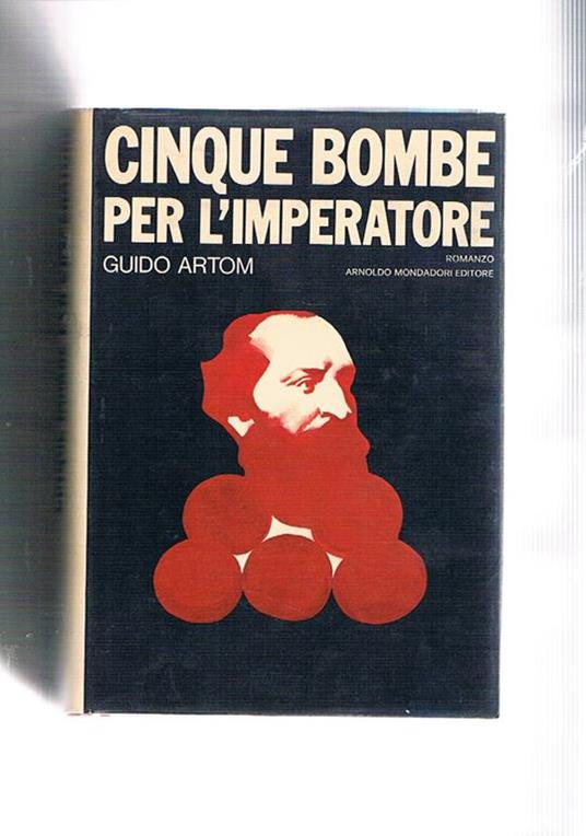 Cinque bombe per l'imperatore. Romanzo. Collezione Omnibus, prima edizione. L'attentato di Felice Orsini - Guido Artom - copertina