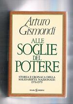 Alle soglie del potere. Storia e cronaca della solidarietà nazionale. 1976-1979
