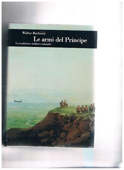 Le armi del principe. La tradizione militare sabauda - Walter Barberis - copertina
