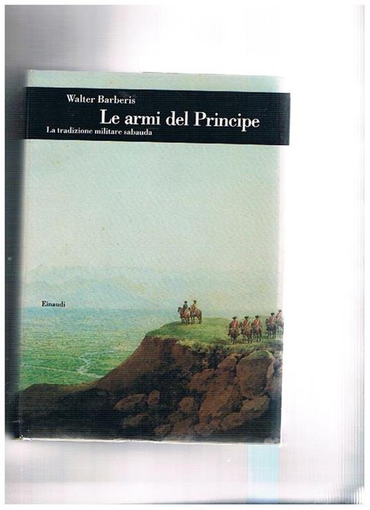 Le armi del principe. La tradizione militare sabauda - Walter Barberis - copertina