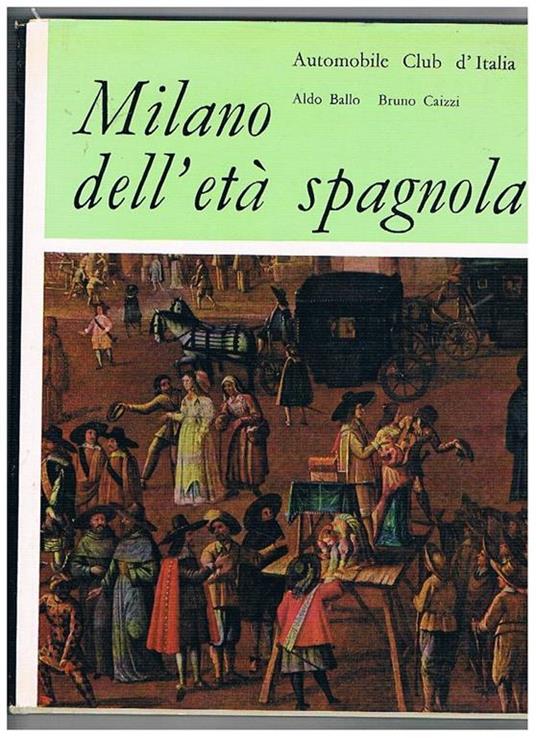Milano dell'età spagnola. Coll. Italia nostra. Itinerari italiani, serie fotografica a cura di Lorenzo Camusso, a cura dell'A.C.I - Bruno Caizzi - copertina