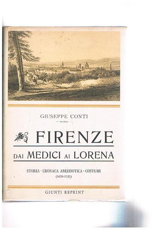 Firenze dai Medici ai Lorena. Storia, cronaca aneddotica, costumi (1670-1737). Ristampa anastatica dell'edizione del 1909 - Giuseppe Conti - copertina