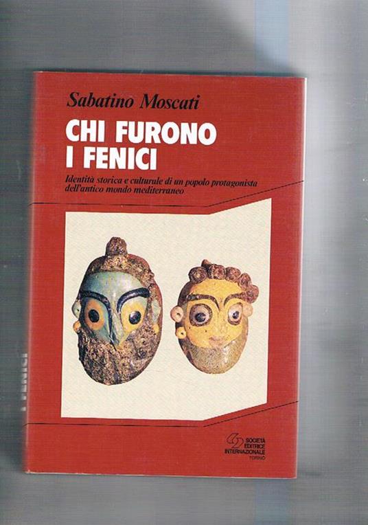 Chi furono i fenici. Identità storica e culturale di un popolo protagonista dell'antico mondo mediterraneo - Sabatino Moscati - copertina