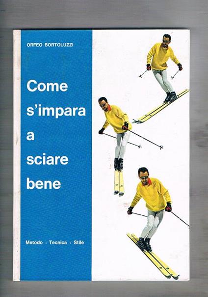 Come s'impara a sciare bene. Metodo, tecnica, stile - Orfeo Bortoluzzi - copertina