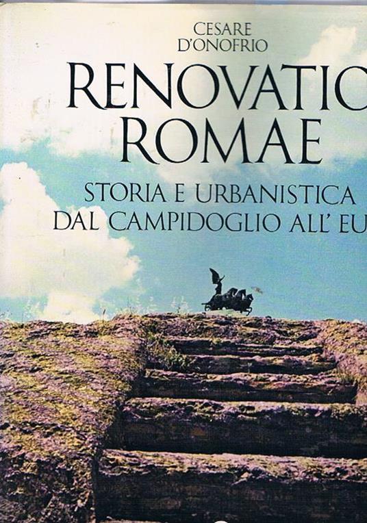 Renovatio Romae storia e urbanistica dal campidoglio all'Eur - Cesare D'Onofrio - copertina