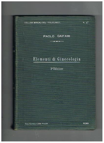 Elementi di Ginecologia. Avviamento alla diagnosi e alla terapia ginecologica per Medici pratici e Studenti. (seconda edizione). Coll. Manuali del Policlinico - Paolo Gaifami - copertina