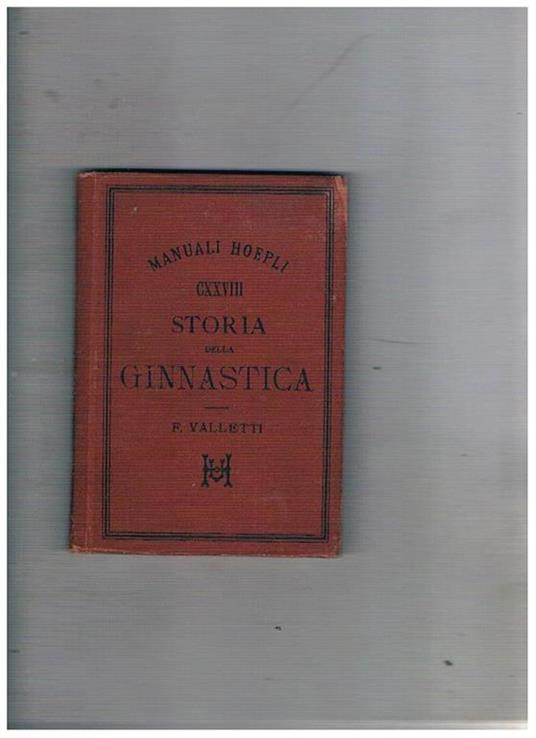 Storia della ginnastica. Coll. Manuali Hoepli - Felice Valletti - copertina
