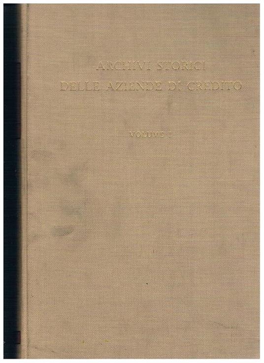 Archivi storici delle aziende di credito. Vol. I°: saggi monografici cenni storici sulle Aziende di credito dotate dei principali archivi storici. Vol. II°: Inventari-guida dei principali archivi storici delle Aziende di credito Documentazione fotografica - copertina