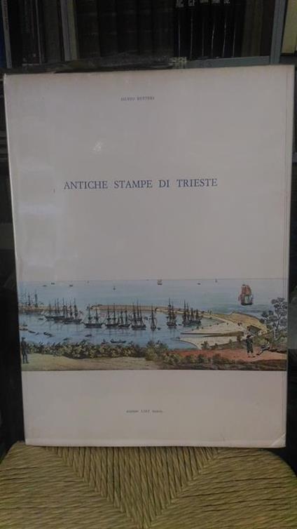 Antiche stampe di Trieste. Profilo dello sviluppo urbanistico della città illustrato da 51 stampe - Silvio Rutteri - copertina
