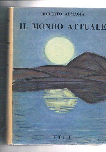 Il mondo attuale. Descrizione geografica degli stati mondiali nel loro quadro naturale ed umano. Vol. tre in sei tomi - Roberto Almagià - copertina