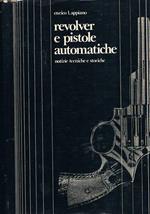 Revolver e pistole automatiche. Notizie tecniche e storiche