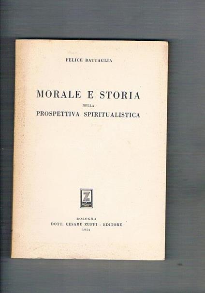 Morale e storia nella prospettiva spiritualistica - Felice Battaglia - copertina