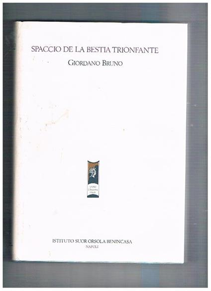 Spaccio de la bestia trionfante. Prefazione di Tita Sturlese. Ristampa anastatica dell'edzione di Parigi del 1584 - Giordano Bruno - copertina