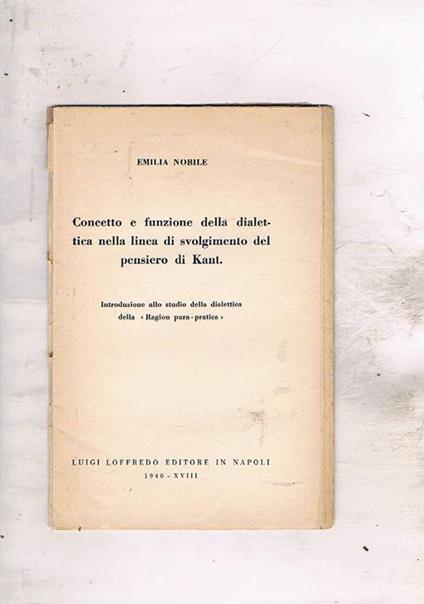 Concetto e funzione della dialettica nella linra di svolgimento del pensiero di Kant. Introduzione allo studio della dialettica della Ragion pura-pratica - Emilia Nobile - copertina