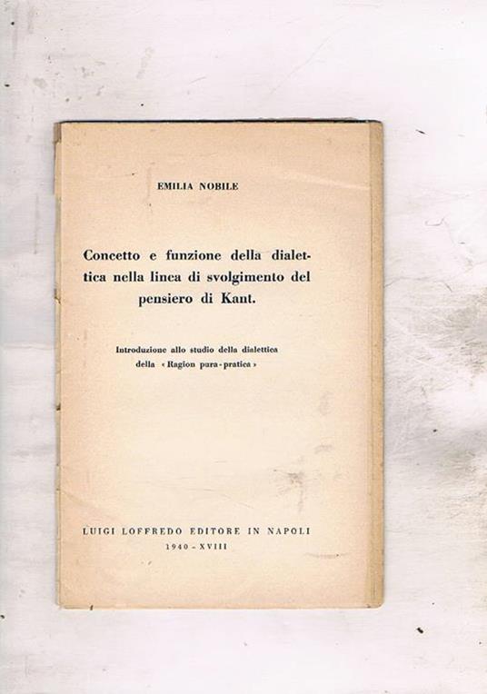 Concetto e funzione della dialettica nella linra di svolgimento del pensiero di Kant. Introduzione allo studio della dialettica della Ragion pura-pratica - Emilia Nobile - copertina