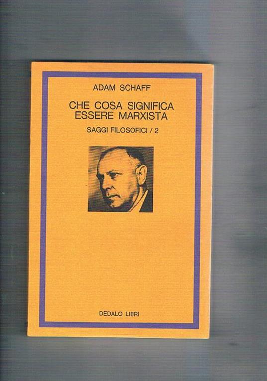 Che cosa significa essere marxista. saggi filosofici - Adam Schaff - copertina