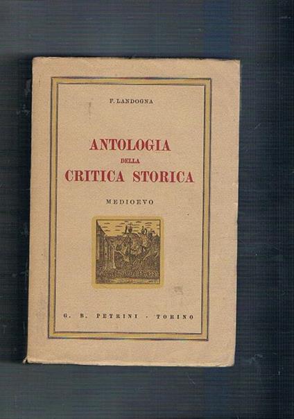 Antologia della critica storica: Medioevo. In appendice guida bivliografica sui problemi di critica storica - F. Landogna - copertina