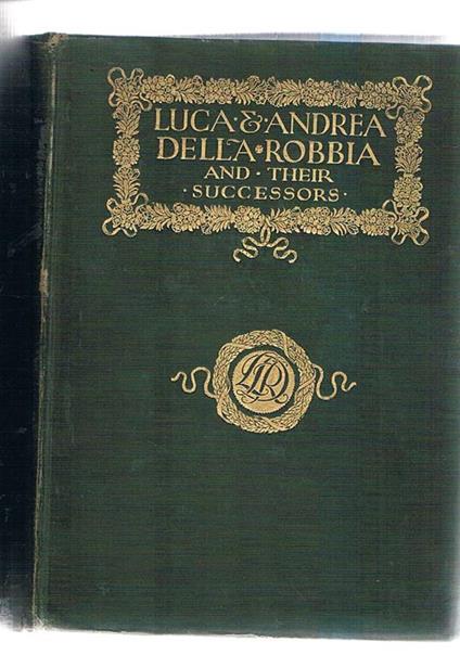Luca & Andrea Della Robbia and their successors. With over 150 illustrations - Maud Cruttwell - copertina