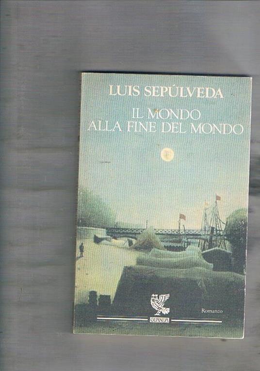 Il mondo alla fine del mondo. Traduzione di Ilide Carmignani - Luis Sepúlveda - copertina