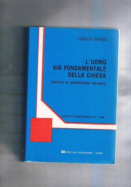 L' uomo via fondamentale della chiesa. Trattato di Antropologia Teologica - Ignazio Sanna - copertina