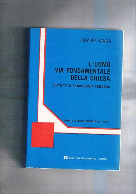 L' uomo via fondamentale della chiesa. Trattato di Antropologia Teologica - Ignazio Sanna - copertina