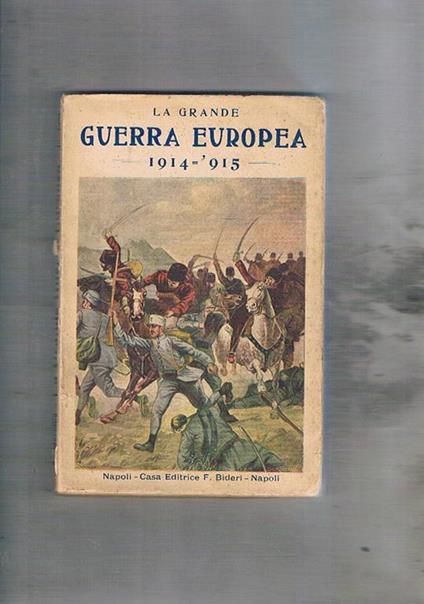 La grande guerra europea 1914-1915. Narrazione completa degli avvenimenti e degli episodi di guerra, con scritti di illustri scrittori - Achille Macchia - copertina