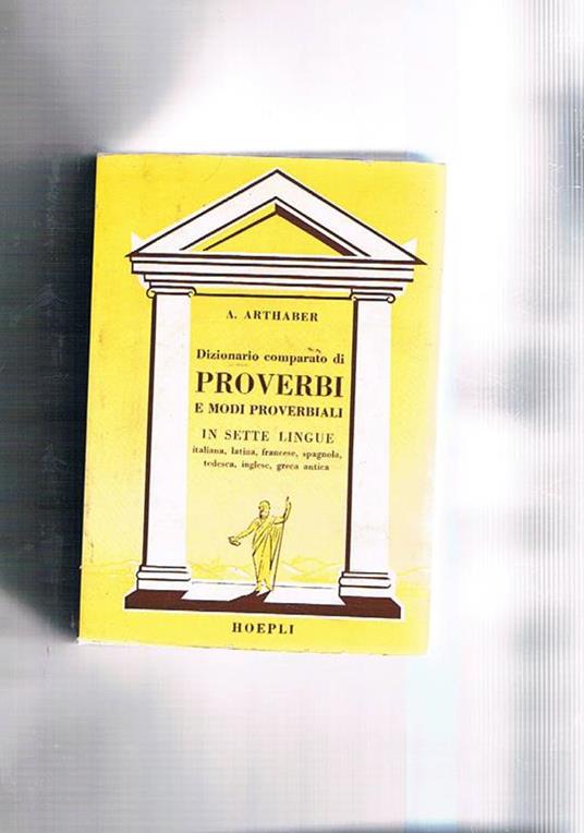 Dizionario comparato di proverbi e modi proverbiali. Italiani, latini, francesi, spagnoli, tedeschi, inglesi e greci antichi, con relativi indici sistematico-alfabetici. Ristampa anastatica - Augusto Arthaber - copertina