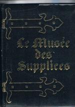 Le musée des supplices. Il supplizio dai tempi antichi ai nostri giorni