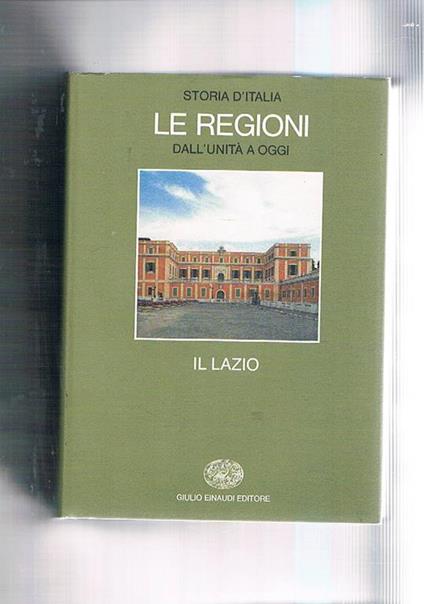 Il Lazio. Volume dell'opera Storia d'Italia. Le regioni dall'unità a oggi. Coll. Bibl. di cultura storica - Alberto Caracciolo - copertina