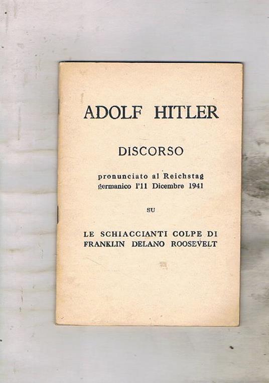 Le schiaccianti colpe di Franklin Delano Roosevelt. Discorso pronunciato al Reichstag germanico l'11 dicembre 1941 - Adolf Hitler - copertina