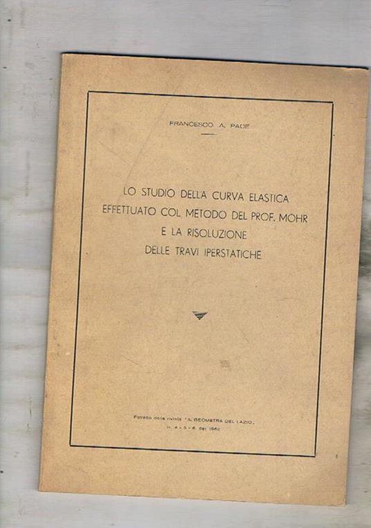Lo studio della curva elastica effettuato col metodo del prof. Mohr e la risoluzione delle travi iperstatiche. Estratto - Francesco A. Pace - copertina