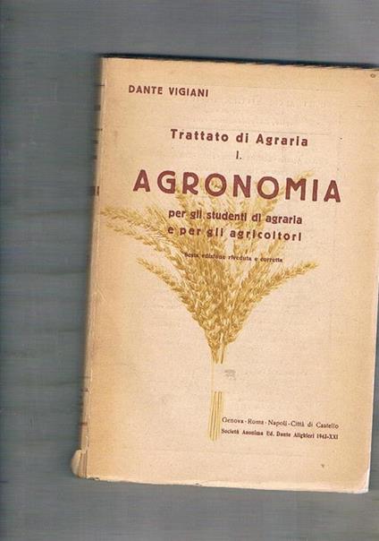 Trattato di Agraria volume I°: Agronomia per gli studenti di agraria e per gli agricoltori. Sesta edizione riveduta e corretta - Dante Vigiani - copertina