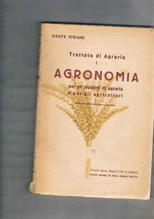 Trattato di Agraria volume I°: Agronomia per gli studenti di agraria e per gli agricoltori. Sesta edizione riveduta e corretta - Dante Vigiani - copertina