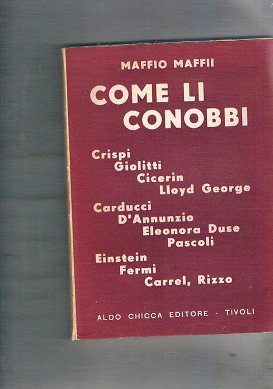 Come li conobbi. Profili di Crispi, Giolitti, Cicerin, Lloyd George, Carducci, D'Annunzio, Pascoli, Einstein, Fermi, Carrel, Rizzo - Maffio Maffii - copertina