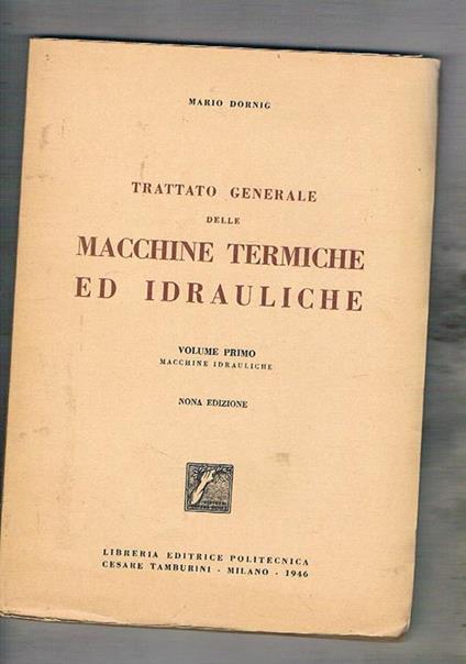 Trattato generale dellle macchine termiche ed idrauliche vol. I-III. Intitlati vol. I° macchine idrauliche vol. II° macchine a vapore vol. III° motori a combustione interna - Mario Dornig - copertina
